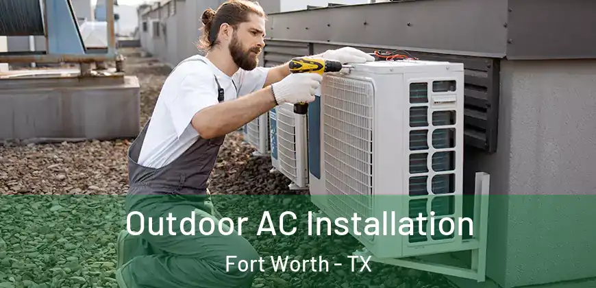  Outdoor AC Installation Fort Worth - TX