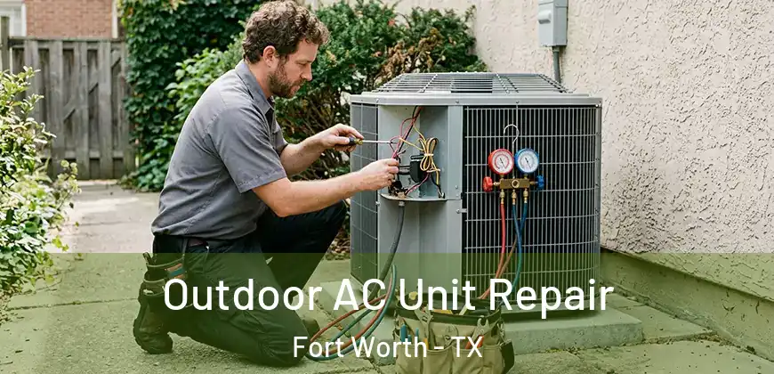 Outdoor AC Unit Repair Fort Worth - TX