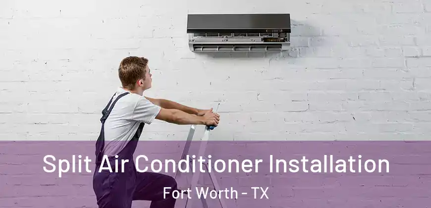  Split Air Conditioner Installation Fort Worth - TX